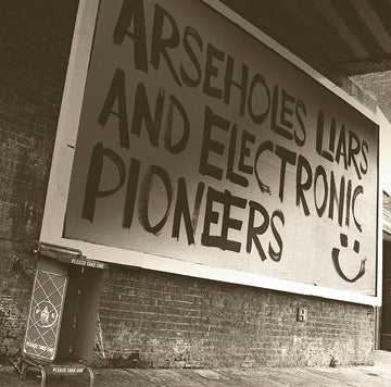Arseholes, Liars & Electronic Pioneers