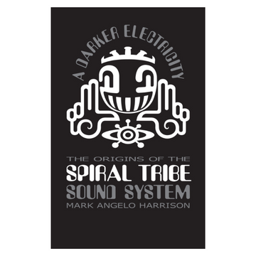 A Darker Electricity: The Origins Of The Spiral Tribe Soundsystem