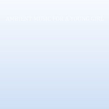 Ambient Music For A Young Girl