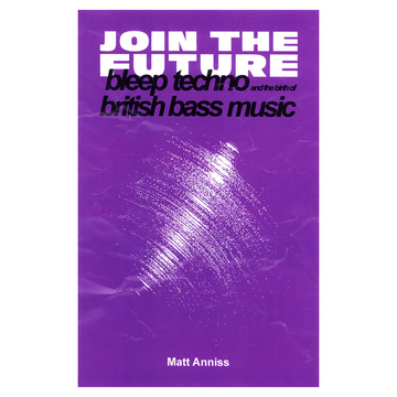 Join The Future: Bleep Techno and the Birth of British Bass Music